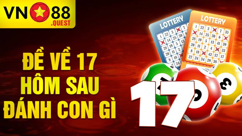 Đề về 17 hôm sau đánh con gì: Kinh nghiệm đánh đề về chuẩn 2 Đề về 17 hôm sau đánh con gì