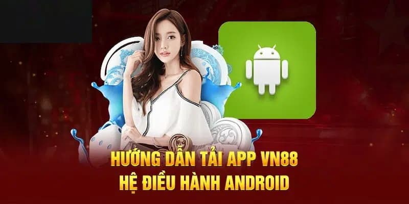 Hướng dẫn cược thủ tải app theo Androld