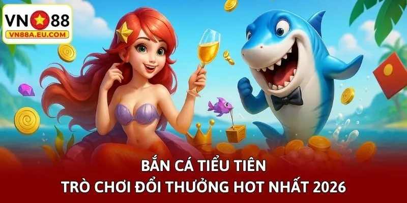 Bắn Cá Tiểu Tiên - Trò Chơi Đổi Thưởng Hot Nhất 2026