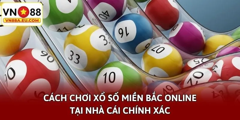 Cách chơi xổ số miền Bắc online tại nhà cái chính xác