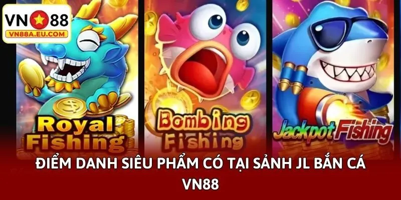 Điểm danh siêu phẩm có tại sảnh JL bắn cá VN88