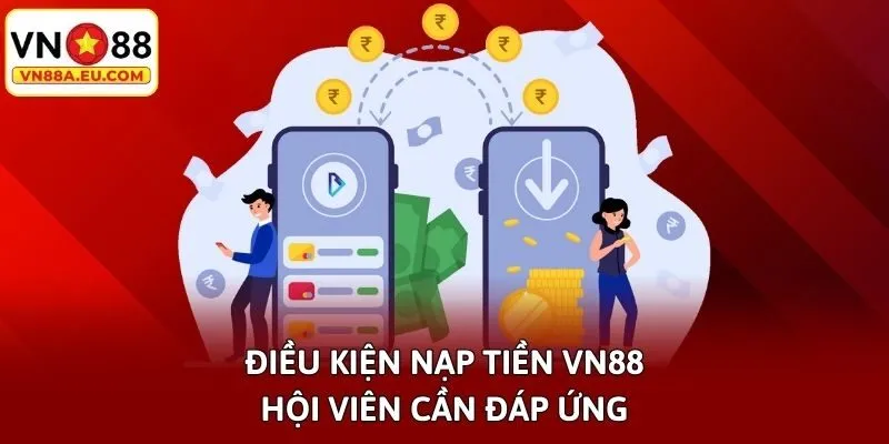 Điều kiện nạp tiền VN88 hội viên cần đáp ứng