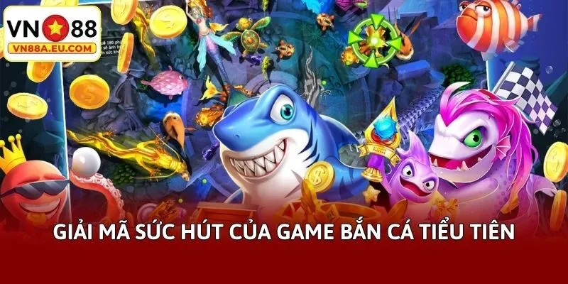 Giải mã sức hút của game bắn cá tiểu tiên