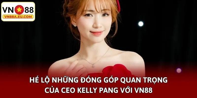 Hé lộ những đóng góp quan trọng của CEO Kelly Pang với VN88