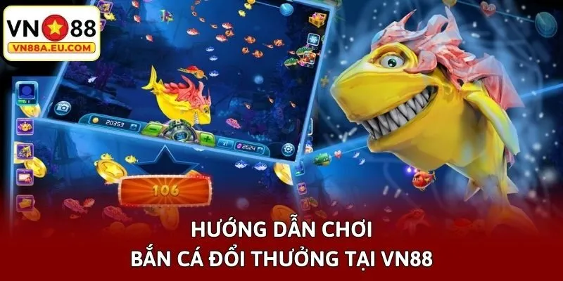 Hướng dẫn chơi bắn cá đổi thưởng tại VN88