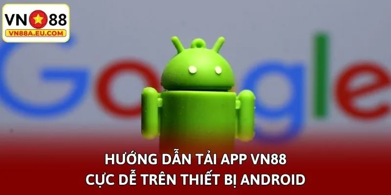 Hướng dẫn tải app VN88 cực dễ trên thiết bị Android