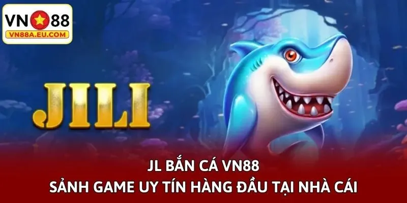 JL Bắn Cá VN88 - Sảnh Game Uy Tín Hàng Đầu Tại Nhà Cái