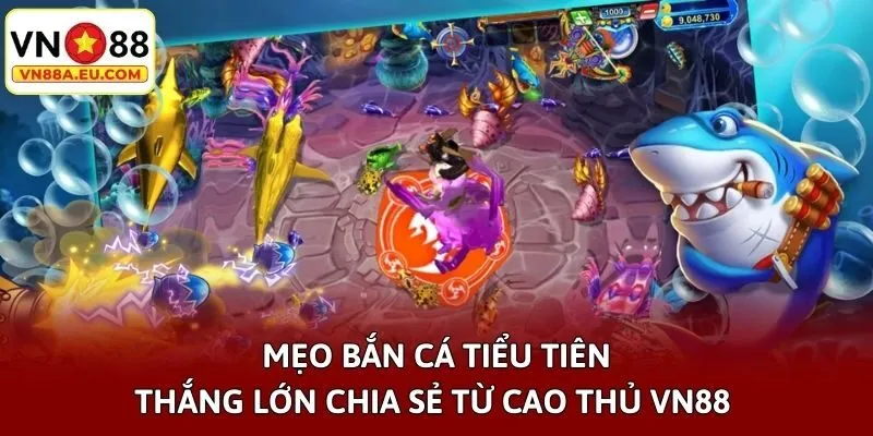 Mẹo bắn cá tiểu tiên thắng lớn chia sẻ từ cao thủ VN88