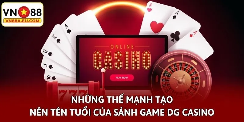 Những thế mạnh tạo nên tên tuổi của sảnh game DG casino
