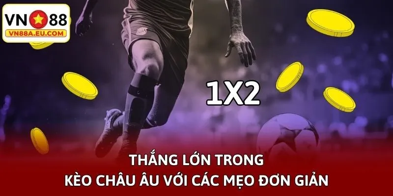 Thắng lớn trong kèo châu Âu với các mẹo đơn giản