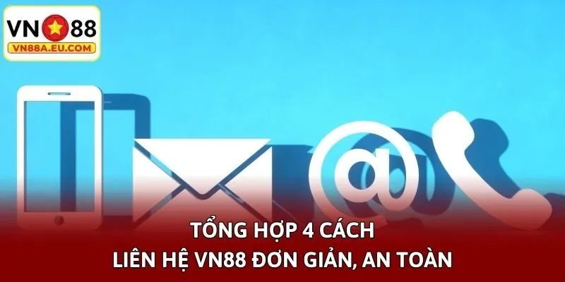 Tổng hợp 4 cách liên hệ VN88 đơn giản, an toàn