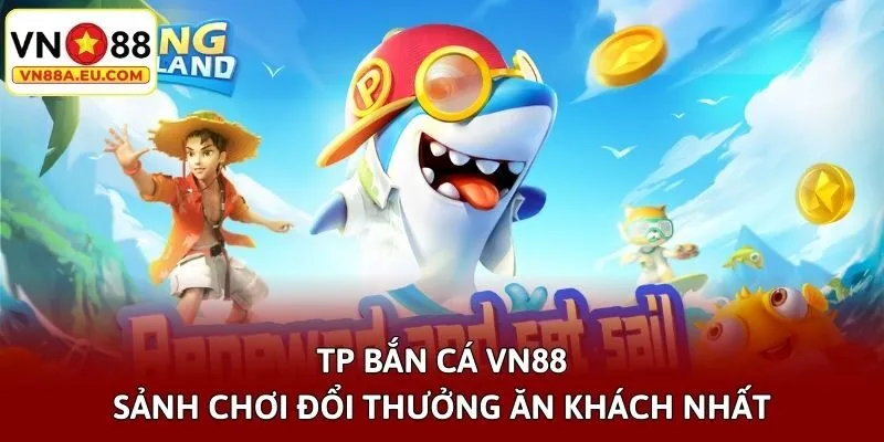 TP Bắn Cá VN88 - Sảnh Chơi Đổi Thưởng Ăn Khách Nhất