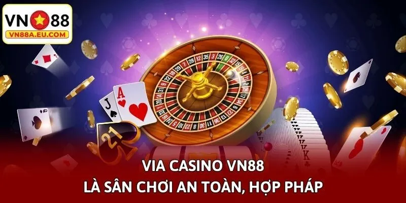 ViA Casino VN88 là sân chơi an toàn, hợp pháp