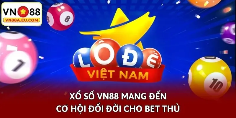 Xổ số VN88 mang đến cơ hội đổi đời cho bet thủ
